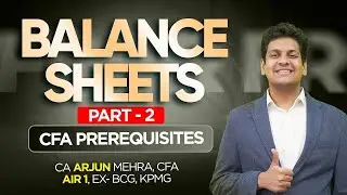 Balance Sheets (Part 2) | CFA Prerequisites | CA Arjun Mehra, CFA