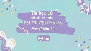 Tin Học 10 | Kết Nối Tri Thức | Bài 20: Câu lệnh lặp For (Phần  1)