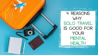 4 Reasons Why SOLO TRAVEL is GOOD for Your Mental Health