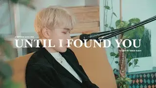 Until I Found You - Stephen Sanchez (Meer Nash Cover)