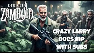 CRAZY LARRY AND HIS CRAZY SUBS - 10 YEARS LATER MOD - PROJECT ZOMBOID MULTIPLAYER