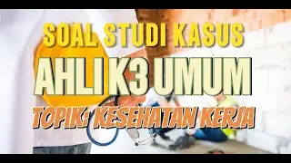Studi Kasus Soal Ujian Ahli K3 Umum | Penerapan Kesehatan Kerja di perusahaan