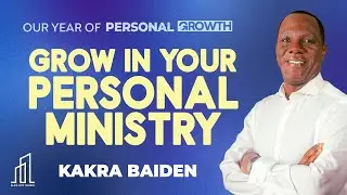 A YEAR OF PERSONAL GROWTH: GROW IN YOUR PERSONAL MINISTRY | Kakra Baiden | 11-01-2025