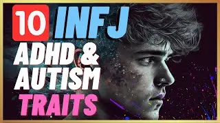 10 Core Traits of an INFJ Male with ADHD and Autism