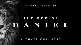 The Angel and the Answer | Dan. 9:20-23 | Michael Chalmers