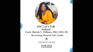 HNC Let's Talk Podcast: Guest: Rhonda Y. Williams, MBA, MSN, RN - Recovering Stressed-Out Leader