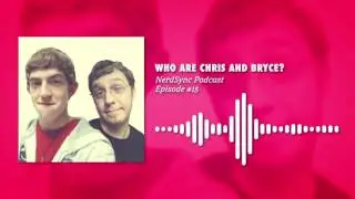 Who Are CHRIS And BRYCE!? || NERDSYNC PODCAST #15
