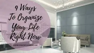 9 Ways To Organize Your Life Right Now | Chaoscleared