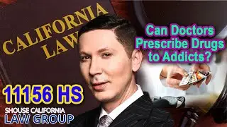 Can doctors get in trouble for prescribing drugs to an addict? (Health & Safety Code 11156 HS)