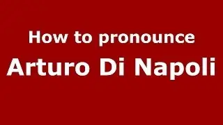 How to pronounce Arturo Di Napoli (Italian/Italy)  - PronounceNames.com