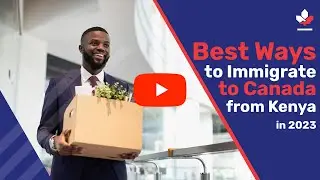 Best Ways to Immigrate to Canada from Kenya in 2023
