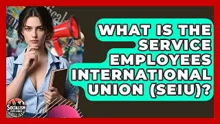 Что такое Международный профсоюз работников сферы услуг (SEIU)? &mdash; Социализм в его понимании