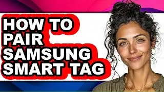 How to Pair Samsung Smart Tag (full Guide)