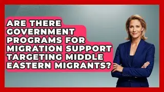 Are There Government Programs for Migration Support Targeting Middle Eastern Migrants?
