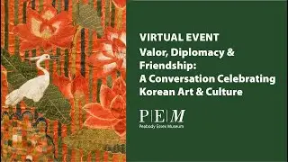 Valor, Diplomacy, & Friendship: A Conversation Celebrating Korean Art & Culture