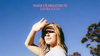 Laura Lucas - Wake Up, Breathe In (Official Audio)