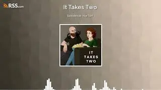 It Takes Two - Episode 118: Your Turn