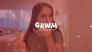 GRWM | Véspera de Natal!!🌟📸🎄