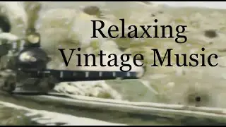 Relaxing Vintage Music With Train Scenery