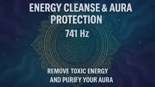 Energy Cleanse & Aura Protection | 741 Hz Spiritual Detox Music