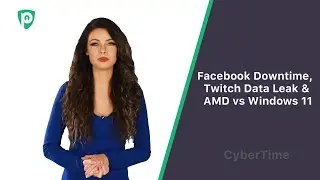 Facebook Downtime, Twitch Data Leak & AMD vs Windows 11 | CyberTime