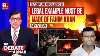 Arnab's View: A Legal Example Must Be Made Of Fahim Khan For Nagpur Violence