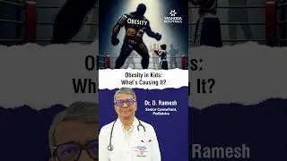 Obesity in Kids: What&rsquo;s Causing It? | Dr. D Ramesh