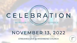 November 13, 2022 - Riverbend Church Celebration Worship Set RM