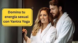 Domina tu Energ&iacute;a Sexual con Yantra Yoga