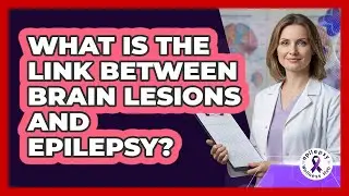 What Is The Link Between Brain Lesions And Epilepsy?