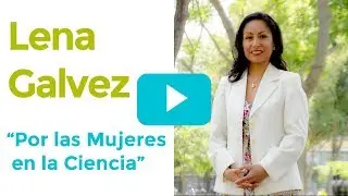 Lena Galvez - &ldquo;Por las Mujeres en la Ciencia&rdquo;