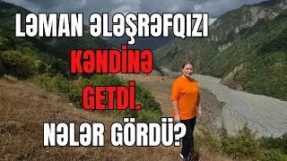 Ləman Ələşrəfqızı kəndinə getdi. Nələr gördü?