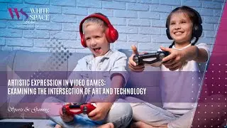 Artistic Expression in Video Games Examining the Intersection of Art and Technology