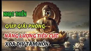 NHẠC THIỀN | GI&Uacute;P GIẢI PH&Oacute;NG NĂN LƯỢNG TI&Ecirc;U CỰC| CHỮA L&Agrave;NH T&Acirc;M HỒN