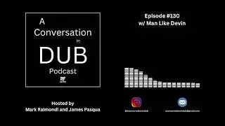 A Conversation in Dub - Episode 130: w/ Man Like Devin