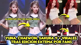 YUNA, CHAEWON, SAKURA Y + VIRALES TRAS EDICION EXTEMA POR FANS ALIMENTAN UNA D3LG4D3Z IRREAL
