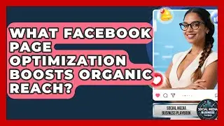 What Facebook Page Optimization Boosts Organic Reach? - Social Media Business Playbook