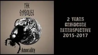 THE SYMBOLIST - Amorality (Grindcore Retrospective 2015-2017)