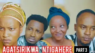 AGATSIRIKWA NTIGAHERE PART 3