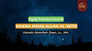 Makna Nama Allah Al-Witr - Ustadz Abdullah Zaen., Lc., MA.