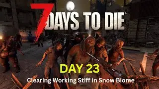 7 Days to Die | Day 23 &ndash; Clearing Working Stiff, Snow Base Expansion & Electronics Store Loot