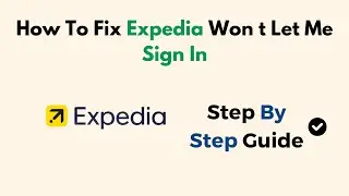 How To Fix Expedia Won't Let Me Sign In
