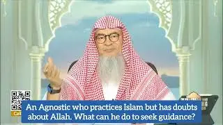 Agnostic who practices Islam but has doubts about Allah, how should he seek guidance assim al hakeem