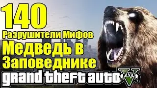 GTA 5 - Разрушители Мифов [МЕДВЕДЬ в Заповеднике] ЧАСТЬ #140