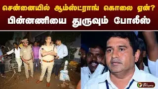 சென்னையில் ஆம்ஸ்ட்ராங் கொலை ஏன்? பின்னணியை துருவும் போலீஸ் | Armstrong | PTT