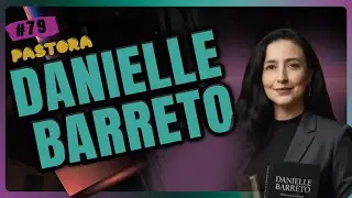 Pra. DANIELLE BARRETO | F&eacute; Podcast #79