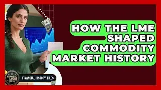 How The LME Shaped Commodity Market History - Financial History Files