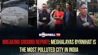 BREAKING GROUND REPORT: MEGHALAYAS BYRNIHAT IS THE MOST POLLUTED CITY IN INDIA