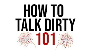 How To Talk Dirty 101 | No More Awkward Dirty Talk EVER Again!