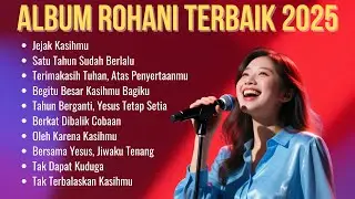 Album Rohani Terbaik 2025 | Kumpulan Lagu Rohani Terbaru Di Akhir Tahun 